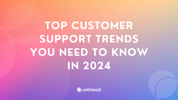 Get Ahead of the Curve: Top Customer Support Trends You Need to Know in 2024