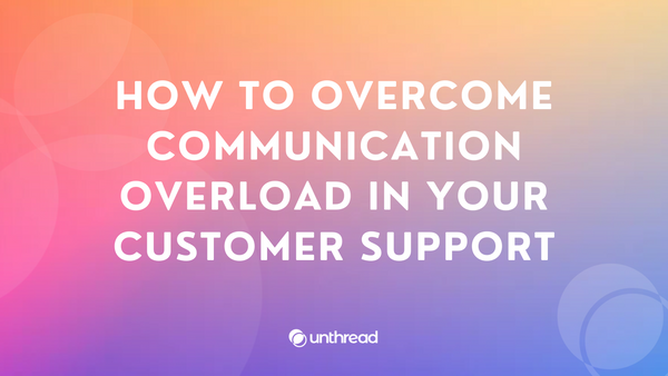 How To Overcome Communication Overload In Your Customer Support